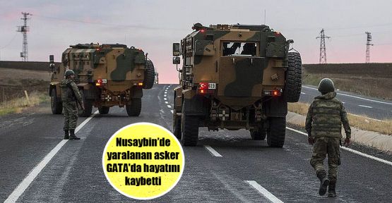 Nusaybin'de yaralanan asker GATA'da hayatını kaybetti