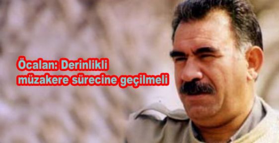 Öcalan: Derinlikli müzakere sürecine geçilmeli