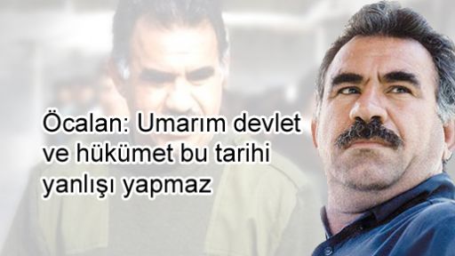 Öcalan: 'hükümet bu tarihi  yanlışı yapmaz'