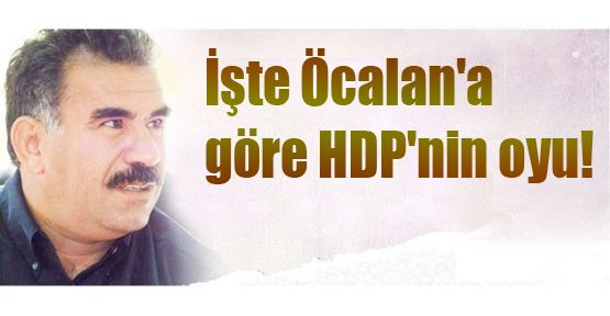 İşte Öcalan'a göre HDP'nin oyu!
