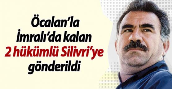 Öcalan'la İmralı'da kalan 2 hükümlü Silivri'ye gönderildi