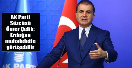 Ömer Çelik: Erdoğan muhalefetle görüşebilir