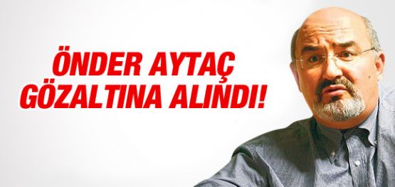 Önder Aytaç Gözaltına Alındı