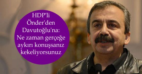 Önder'den Davutoğlu'na: Ne zaman gerçeğe aykırı konuşsanız kekeliyorsunuz