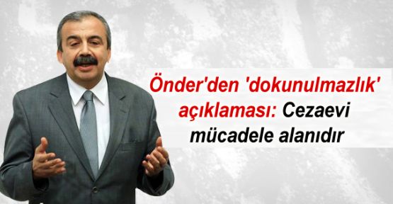 Önder'den 'dokunulmazlık' açıklaması: Cezaevi mücadele alanıdır