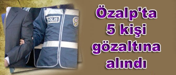 Özalp'ta 5 kişi gözaltına alındı