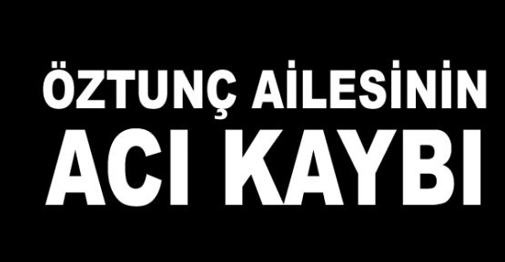 Öztunç Ailesinin Acı Kaybı
