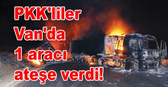 PKK'liler 1 aracı ateşe verdi!