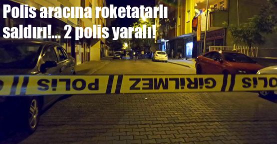 Polis aracına roketatarlı saldırı!... 2 polis yaralı!