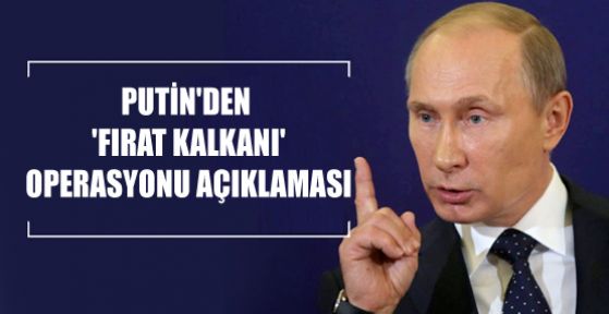 Putin'den 'Fırat Kalkanı' operasyonu açıklaması
