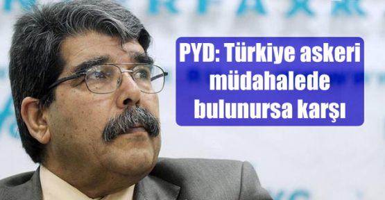 PYD: Türkiye askeri müdahalede bulunursa karşı koyarız