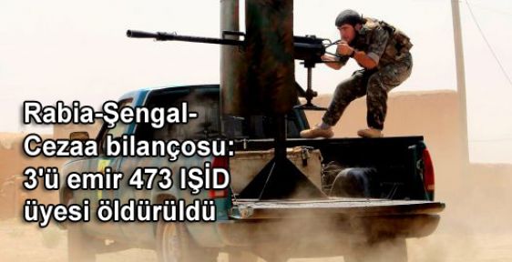 Rabia-Şengal-Cezaa bilançosu: 3'ü emir 473 IŞİD üyesi öldürüldü