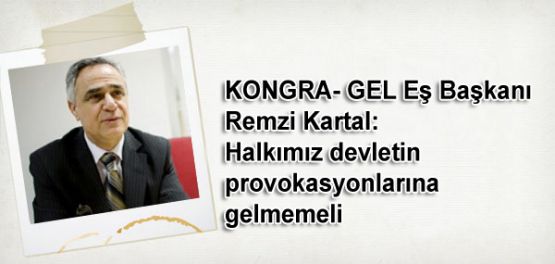 Remzi Kartal: Halkımız devletin provokasyonlarına gelmemeli