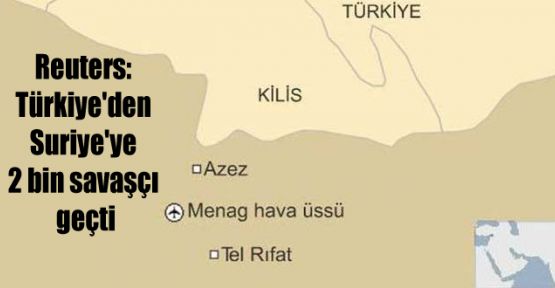 Reuters: Türkiye'den Suriye'ye 2 bin savaşçı geçti
