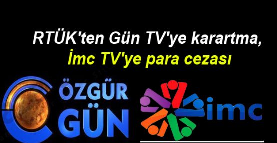 RTÜK'ten Gün TV'ye karartma, İmc TV'ye para cezası