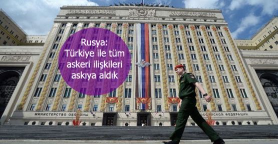 Rusya: Türkiye ile tüm askeri ilişkileri askıya aldık