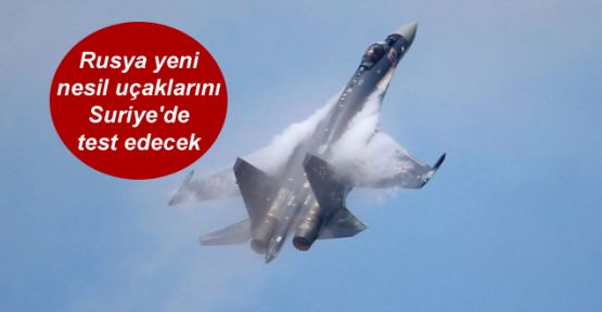Rusya yeni nesil uçaklarını Suriye'de test edecek