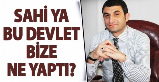 Sahi ya, bu devlet bize ne yaptı?