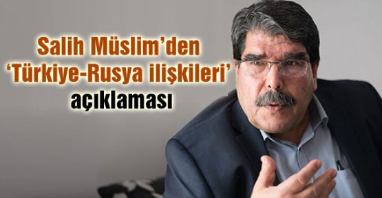 Salih Müslim'den “Türkiye-Rusya ilişkileri“ açıklaması