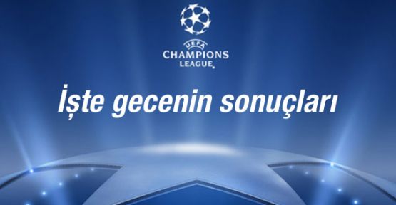 Şampiyonlar Ligi'nde gecenin sonuçları