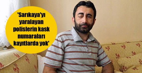 'Sarıkaya'yı yaralayan polislerin kask numaraları kayıtlarda yok'