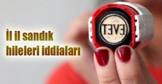 İl il sandık  hileleri iddiaları