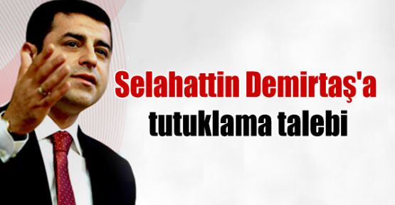 HDP Eş Genel Başkanı Selahattin Demirtaş'a tutuklama talebi