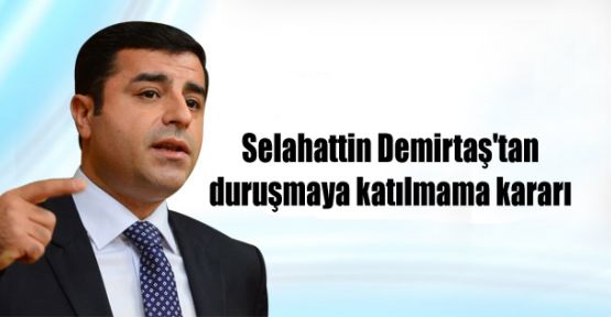 Selahattin Demirtaş'tan duruşmaya katılmama kararı