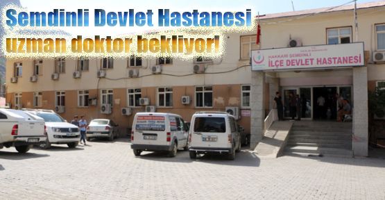 Şemdinli Devlet Hastanesi uzman doktor bekliyor!