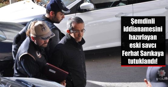 Şemdinli iddianamesini hazırlayan eski savcı Ferhat Sarıkaya tutuklandı!