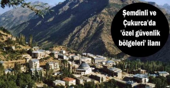 Şemdinli ve Çukurca'da 'özel güvenlik bölgeleri' ilanı