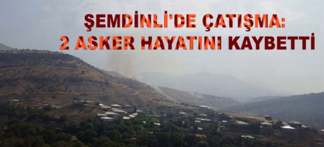 Şemdinli'de çatışma: 2 asker hayatını kaybetti