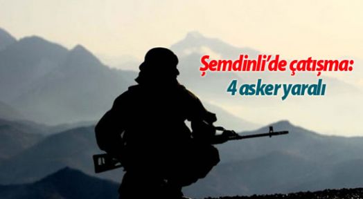 Şemdinli'de çatışma: 2'si ağır 4 asker yaralı