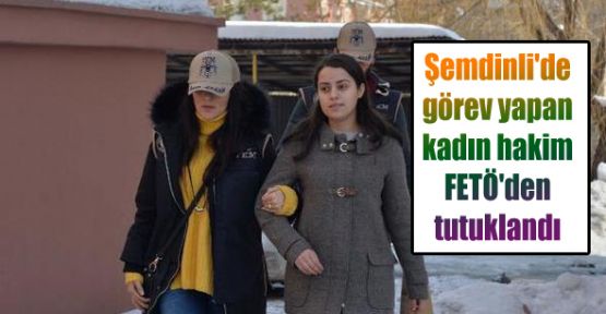 Şemdinli'de görev yapan kadın hakim FETÖ'den tutuklandı