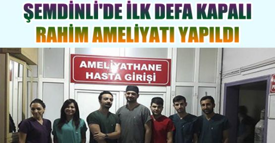 Şemdinli'de ilk defa kapalı rahim ameliyatı yapıldı