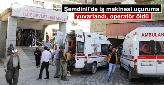 Şemdinli'de iş makinesi uçuruma yuvarlandı, operatör öldü