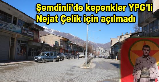 Şemdinli'de kepenkler YPG'li Nejat Çelik için açılmadı