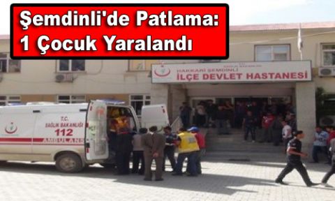 Şemdinli'de Patlama: 1 Çocuk Yaralandı