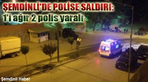 Şemdinli'de polise saldırı: 1'i ağır 2 polis yaralı 