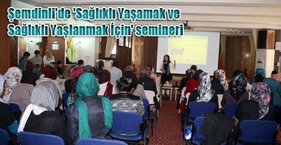 Şemdinli'de 'Sağlıklı Yaşamak ve Sağlıklı Yaşlanmak İçin' seminer
