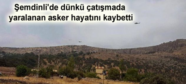 Şemdinli'de çatışmada yaralanan asker hayatını kaybetti