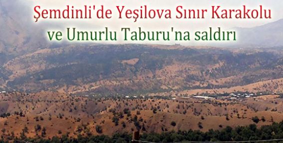 Şemdinli'de Yeşilova ve Umurlu Taburu'na saldırı