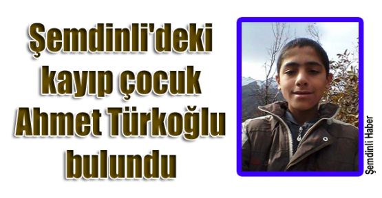 Şemdinli'deki kayıp çocuk Ahmet Türkoğlu bulundu