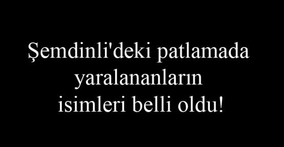 Şemdinli'deki patlamada yaralananların isimleri belli oldu