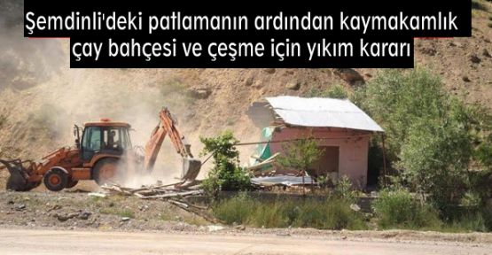 Şemdinli'deki patlamanın ardından çay bahçesi ve çeşme için yıkım kararı
