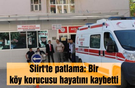 Siirt'te patlama: Bir köy korucusu hayatını kaybetti