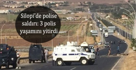 Silopi'de polise saldırı: 3 polis yaşamını yitirdi