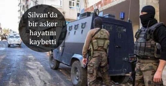 Silvan'da bir asker hayatını kaybetti