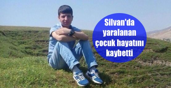 Silvan'da yaralanan çocuk hayatını kaybetti