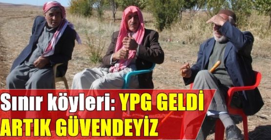 Sınır köyleri: YPG geldi artık güvendeyiz